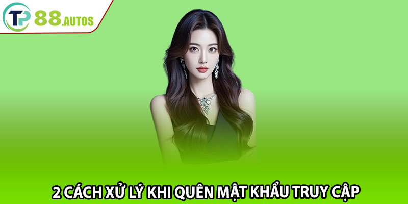 2 cách xử lý khi quên mật khẩu truy cập 