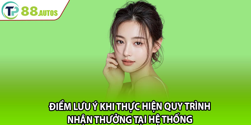 Điểm lưu ý khi thực hiện quy trình nhận thưởng tại hệ thống