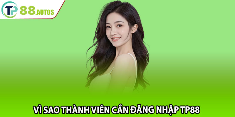 Vì sao thành viên cần đăng nhập TP88 