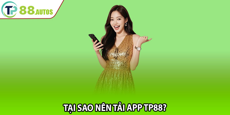 Tại sao nên tải app TP88?